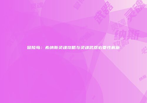 冒险岛：希纳斯灵魂攻略与灵魂武器必要性解析