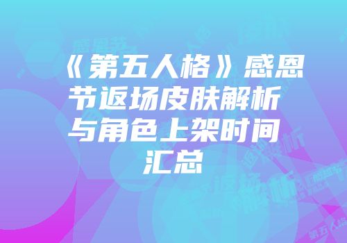 《第五人格》感恩节返场皮肤解析与角色上架时间汇总