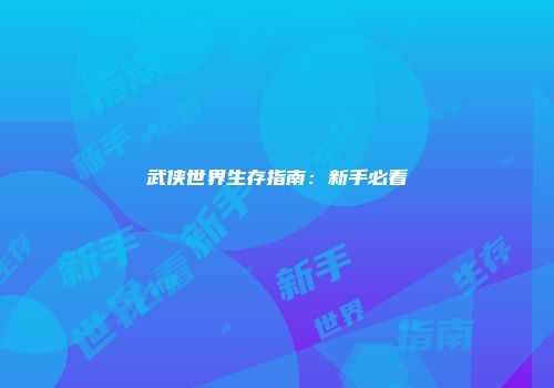 武侠世界生存指南：新手必看