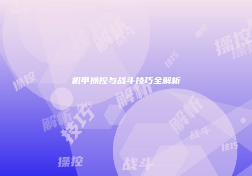 机甲操控与战斗技巧全解析