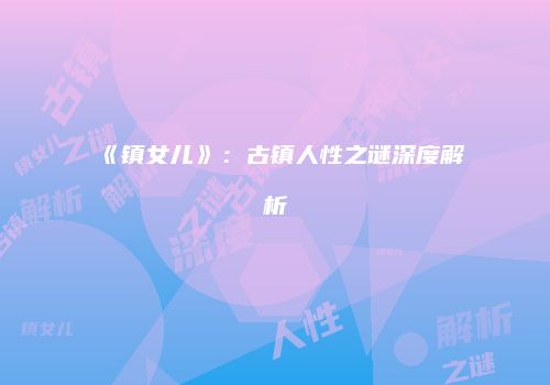 《镇女儿》：古镇人性之谜深度解析