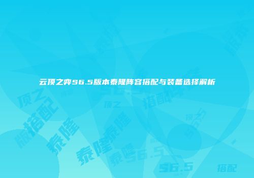 云顶之弈S6.5版本泰隆阵容搭配与装备选择解析