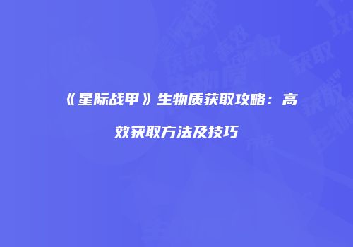 《星际战甲》生物质获取攻略：高效获取方法及技巧