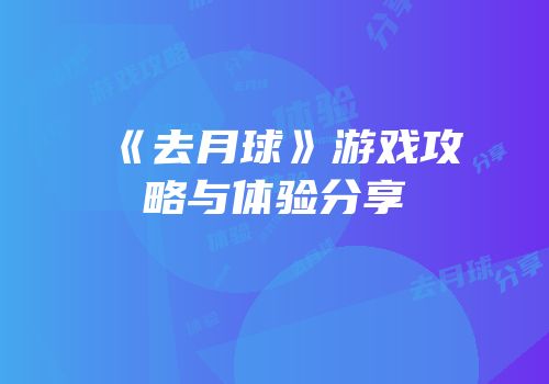 《去月球》游戏攻略与体验分享