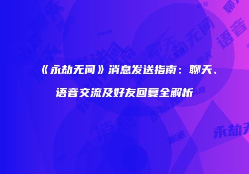 《永劫无间》消息发送指南：聊天、语音交流及好友回复全解析