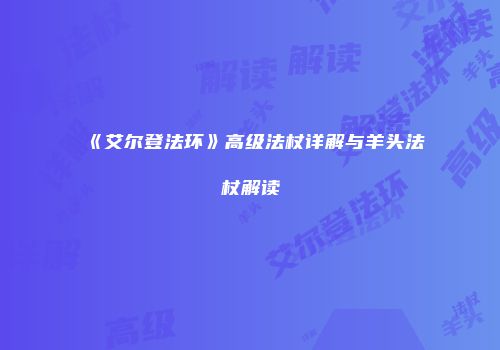 《艾尔登法环》高级法杖详解与羊头法杖解读
