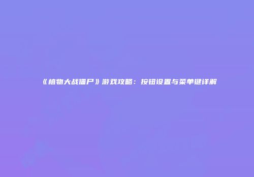 《植物大战僵尸》游戏攻略：按钮设置与菜单键详解