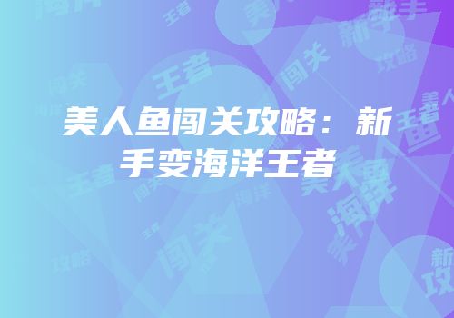 美人鱼闯关攻略：新手变海洋王者