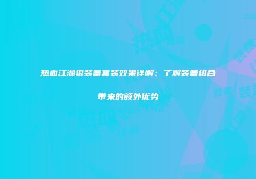 热血江湖狼装备套装效果详解：了解装备组合带来的额外优势