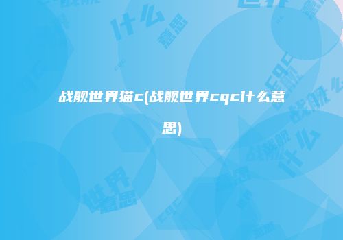 战舰世界猫c(战舰世界cqc什么意思)