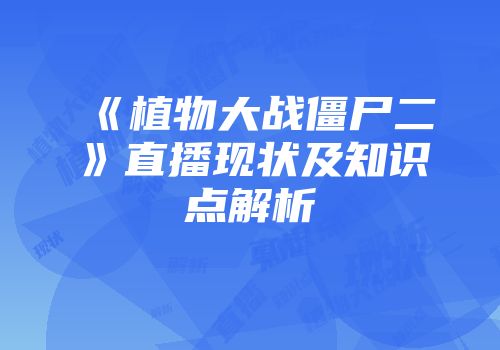《植物大战僵尸二》直播现状及知识点解析