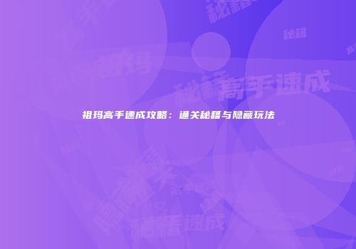 祖玛高手速成攻略：通关秘籍与隐藏玩法