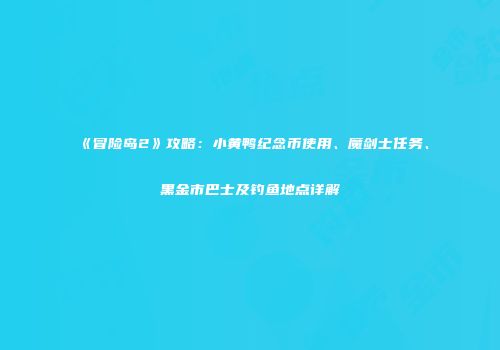 《冒险岛2》攻略：小黄鸭纪念币使用、魔剑士任务、黑金市巴士及钓鱼地点详解