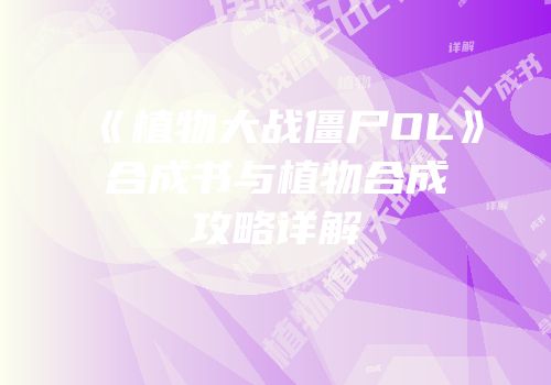 《植物大战僵尸OL》合成书与植物合成攻略详解
