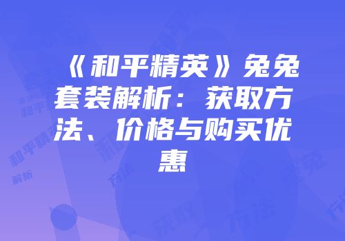 《和平精英》兔兔套装解析：获取方法、价格与购买优惠