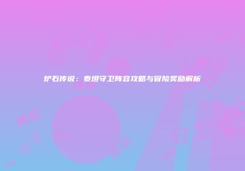 炉石传说：泰坦守卫阵容攻略与冒险奖励解析