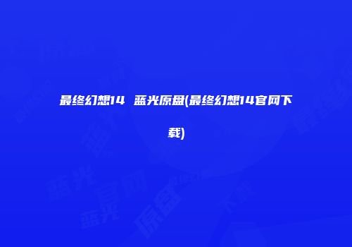 最终幻想14 蓝光原盘(最终幻想14官网下载)