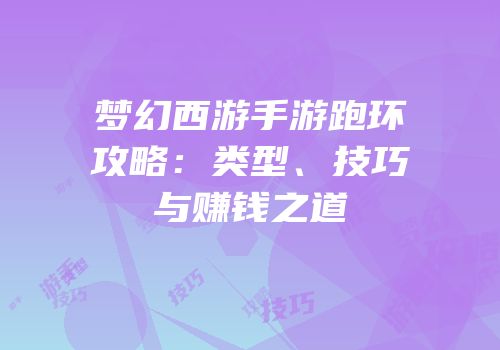 梦幻西游手游跑环攻略：类型、技巧与赚钱之道