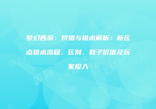 梦幻西游：狩猎与猎术解析：新区点猎术流程、区别、鞋子价值及玩家投入