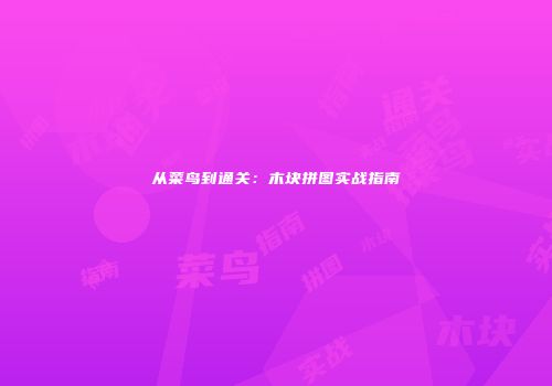 从菜鸟到通关：木块拼图实战指南