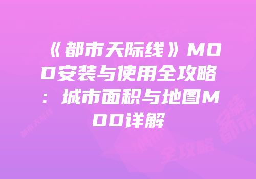 《都市天际线》MOD安装与使用全攻略：城市面积与地图MOD详解