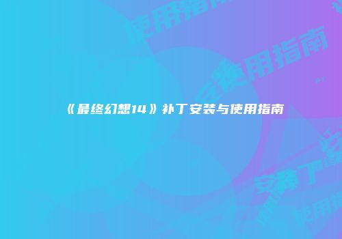 《最终幻想14》补丁安装与使用指南
