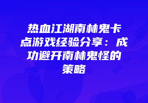 热血江湖南林鬼卡点游戏经验分享：成功避开南林鬼怪的策略