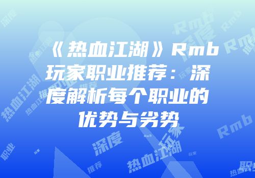 《热血江湖》Rmb玩家职业推荐：深度解析每个职业的优势与劣势