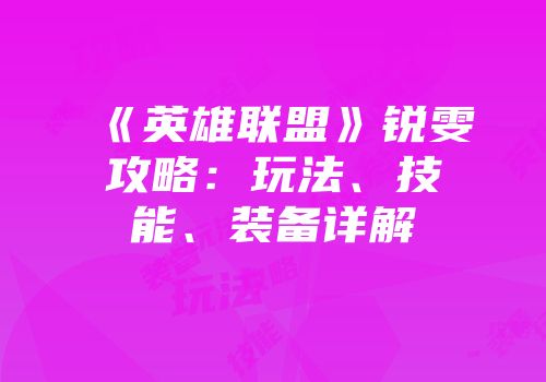 《英雄联盟》锐雯攻略：玩法、技能、装备详解