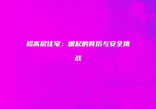 超高层住宅：崛起的背后与安全挑战