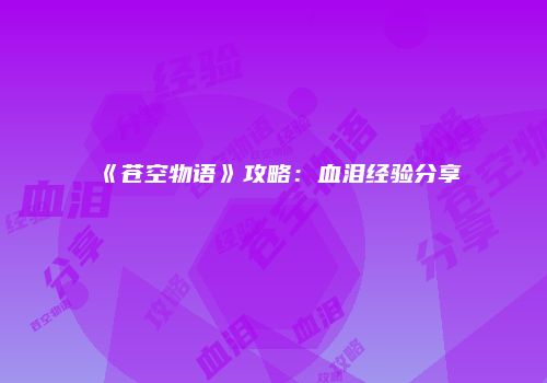 《苍空物语》攻略：血泪经验分享