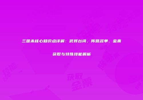 三国杀核心知识点详解：武将台词、阵营名单、金票获取与特殊技能解析