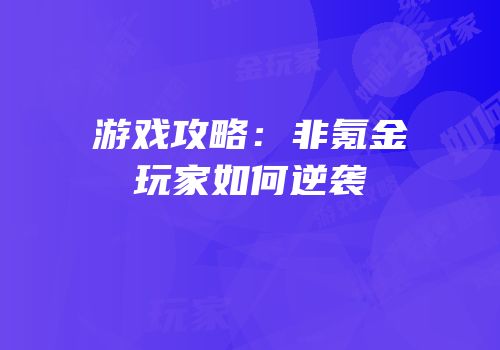 游戏攻略：非氪金玩家如何逆袭