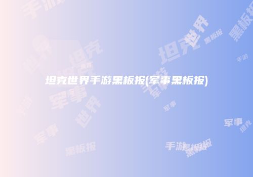 坦克世界手游黑板报(军事黑板报)