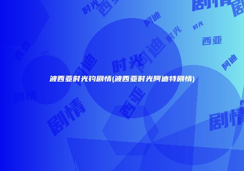 波西亚时光钓剧情(波西亚时光阿迪特剧情)