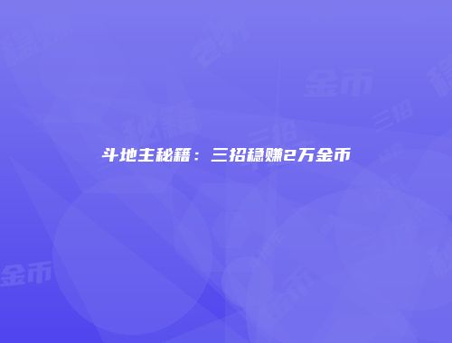 斗地主秘籍：三招稳赚2万金币