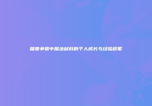 魔兽争霸中魔法材料的个人成长与经验积累