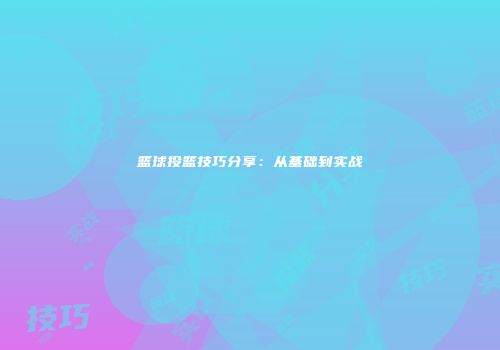 篮球投篮技巧分享：从基础到实战
