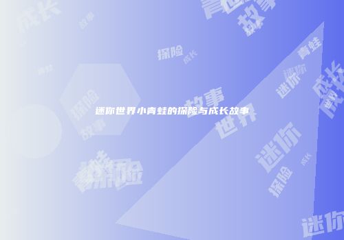 迷你世界小青蛙的探险与成长故事