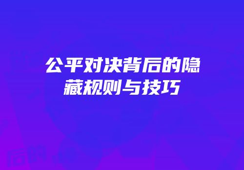 公平对决背后的隐藏规则与技巧