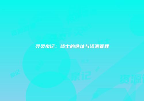寻灵泉记：修士的选址与资源管理