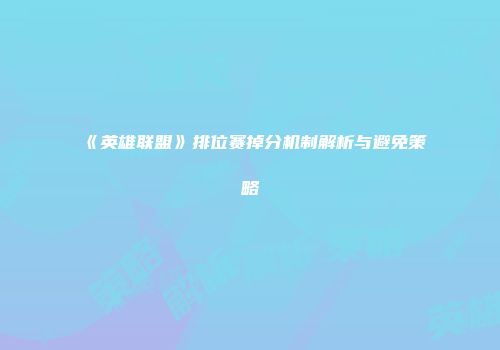 《英雄联盟》排位赛掉分机制解析与避免策略