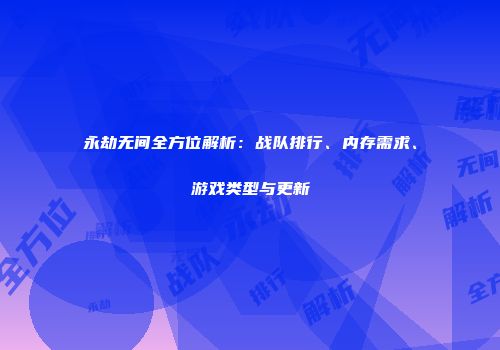 永劫无间全方位解析：战队排行、内存需求、游戏类型与更新