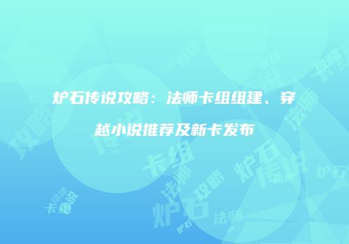 炉石传说攻略：法师卡组组建、穿越小说推荐及新卡发布