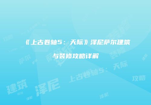 《上古卷轴5：天际》泽尼萨尔建筑与装修攻略详解