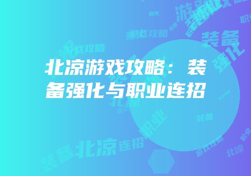 北凉游戏攻略：装备强化与职业连招