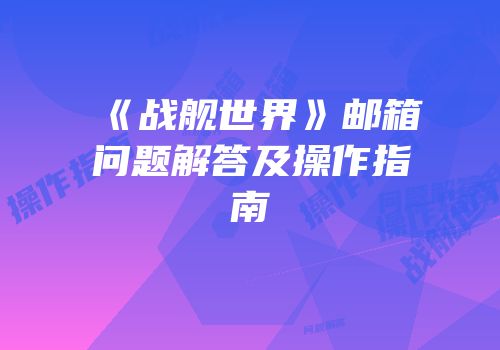 《战舰世界》邮箱问题解答及操作指南