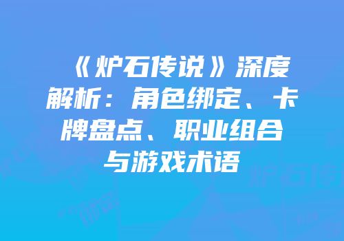 《炉石传说》深度解析：角色绑定、卡牌盘点、职业组合与游戏术语