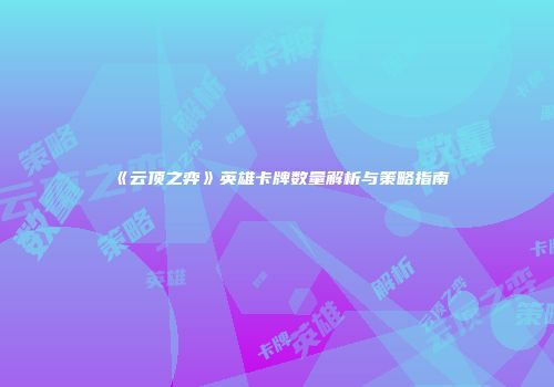 《云顶之弈》英雄卡牌数量解析与策略指南