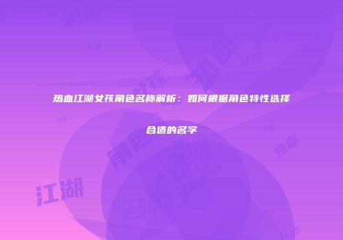 热血江湖女孩角色名称解析：如何根据角色特性选择合适的名字